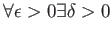 $\displaystyle \forall \epsilon >0 \exists \delta >0$