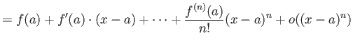 $\displaystyle = f(a)+ f'(a)\cdot (x-a)+ \dots +\frac{f^{(n)}(a)}{n!} (x-a)^n + o((x-a)^n)$