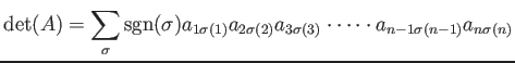 $\displaystyle \operatorname{det}(A)
=\sum_\sigma \operatorname{sgn}(\sigma)
a_{...
...ma(2)}
a_{3 \sigma(3)}
\cdot \dots \cdot
a_{{n-1} \sigma(n-1)}
a_{n \sigma(n)}
$