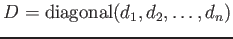 $ D={\operatorname{diagonal}}(d_1,d_2,\dots,d_n)$