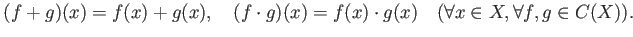 % latex2html id marker 575
$\displaystyle (f+g) (x)= f(x)+g(x),\quad
(f\cdot g) (x)= f(x)\cdot g(x) \quad (\forall x \in X ,\forall f,g \in C(X) ).
$