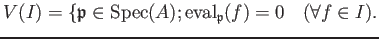 % latex2html id marker 879
$\displaystyle V(I)=\{ \mathfrak{p}\in \operatorname{Spec}(A); \operatorname{eval}_{\mathfrak{p}}(f)= 0 \quad (\forall f \in I).
$