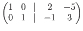 $\displaystyle \begin{pmatrix}1& 0 &\vert & 2 &-5\\ 0 & 1 &\vert & -1 & 3 \end{pmatrix}$