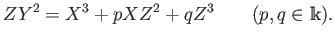 % latex2html id marker 748
$\displaystyle ZY^2=X^3 + p XZ^2 + q Z^3 \qquad(p,q\in \mathbbm{k}).
$