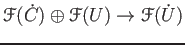 $\displaystyle \mathcal F(\dot C) \oplus \mathcal F(U) \to \mathcal F(\dot U)
$