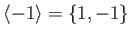 $ \langle -1\rangle=\{1,-1\}$