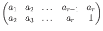 $\displaystyle \begin{pmatrix}
a_1 & a_2& \dots & a_{r-1} &a_r \\
a_2 & a_3& \dots & a_r &1
\end{pmatrix}$