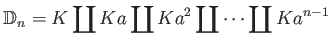 $\displaystyle \mathbb{D}_n=K \coprod K a \coprod K a^2 \coprod \dots \coprod K a^{n-1}
$