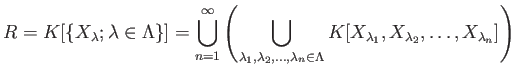 $\displaystyle R=K[\{X_\lambda; \lambda \in \Lambda\}]=
\bigcup_{n=1}^\infty
\le...
...n \in \Lambda}
K[
X_{\lambda_1},
X_{\lambda_2},
\dots ,X_{\lambda_n}]
\right)
$