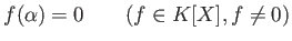 % latex2html id marker 1007
$\displaystyle f(\alpha)=0 \qquad( f\in K[X], f\neq 0)
$