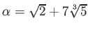 % latex2html id marker 1033
$ \alpha=\sqrt{2}+7\sqrt[3]{5}$