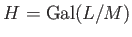 $ H=\operatorname{Gal}(L/M)$