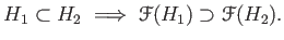 $\displaystyle H_1\subset H_2 \implies \mathcal F (H_1)\supset \mathcal F(H_2).
$