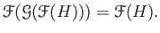 $\displaystyle \mathcal F (\mathcal G (\mathcal F(H))) =\mathcal F(H).
$