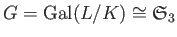 $\displaystyle G=\operatorname{Gal}(L/K)\cong \mathfrak{S}_3$