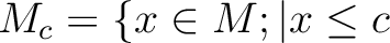 % latex2html id marker 1320
$ M_c=\{x \in M ;\vert x\leq c$