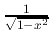 % latex2html id marker 922
$ \frac{1}{\sqrt{1-x^2}} $