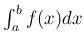 $ \int_a^b f(x) d x$