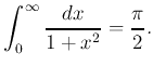 $\displaystyle \int_0^\infty \frac{dx}{ 1+x^2}=\frac{\pi}{2}.
$