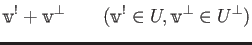 % latex2html id marker 879
$\displaystyle \mathbbm v^! + \mathbbm v ^\perp
\qquad(\mathbbm v^! \in U, \mathbbm v^\perp \in U^\perp)
$