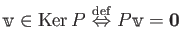 $ \mathbbm v \in \operatorname{Ker}P
\
\overset{\operatorname {def}}{{\Leftrightarrow}}
\
P \mathbbm v ={\mathbf 0}$