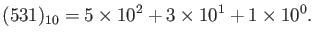 $\displaystyle (531)_{10}=5\times 10^2 +3\times 10^1+1\times 10^0.
$