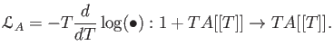 $\displaystyle {\mathcal L}_A=-T\frac{d}{dT}\log(\bullet): 1+T A[[T]] \to T A[[T]].
$