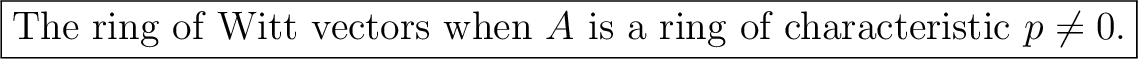 % latex2html id marker 1256
\fbox{The ring of Witt vectors when $A$\ is a ring of characteristic $p\neq 0$.}