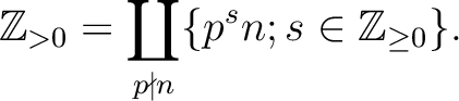 % latex2html id marker 1784
$\displaystyle \mathbb{Z}_{>0} = \coprod_{p\nmid n}
\{ p^s n ; s\in \mathbb{Z}_{\geq 0} \}.
$