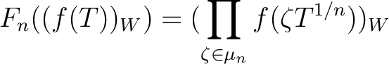 $\displaystyle F_n((f(T))_W)=(\prod_{\zeta\in \mu_n} f(\zeta T^{1/n}))_W
$