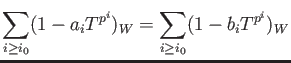 % latex2html id marker 735
$\displaystyle \sum_{i\geq i_0} (1-a_i T^{p^i})_W
=
\sum_{i\geq i_0} (1-b_i T^{p^i})_W
$