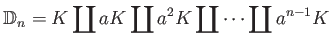 $\displaystyle \mathbb{D}_n=K \coprod a K \coprod a^2 K \coprod \dots \coprod a^{n-1}
K
$