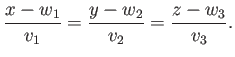 $\displaystyle \frac{x-w_1}{v_1}=\frac{y-w_2}{v_2}=\frac{z-w_3}{v_3}.
$