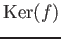 $ \operatorname{Ker}(f)$