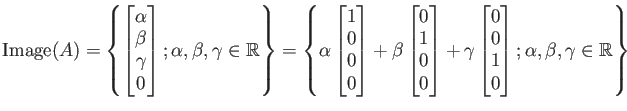 $\displaystyle \operatorname{Image}(A)=
\left\{
\begin{bmatrix}
\alpha\\
\beta ...
... 1 \\ 0
\end{bmatrix};
\alpha,\beta,\gamma \in \mbox{${\mathbb{R}}$}
\right\}
$