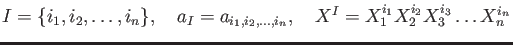 % latex2html id marker 1376
$ I=\{i_1,i_2,\dots, i_n\} , \quad
a_I=a_{i_1,i_2,\dots, i_n} , \quad
X^I=
X_1^{i_1}
X_2^{i_2}
X_3^{i_3}
\dots
X_n^{i_n}
$