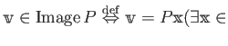 $ \mathbbm v \in \operatorname{Image}P
\
\overset{\operatorname {def}}{{\Leftrightarrow}}
\
\mathbbm v =P \mathbbm x (\exists \mathbbm x \in$