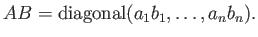 $ A B={\operatorname{diagonal}}( a_1 b_1,\dots, a_n b_n).$