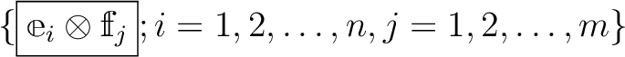 $\displaystyle \{\boxed{\mathbbm e_i \otimes \mathbbm f_j}; i=1,2,\dots,n, j=1,2,\dots,m \}
$