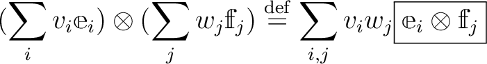 $\displaystyle (\sum_i v_i \mathbbm e_i )\otimes (\sum_j w_j \mathbbm f_j)
\ove...
...torname{def}}{=}
\sum_{i,j} v_i w_j \boxed{\mathbbm e_i \otimes \mathbbm f_j}
$