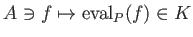 $\displaystyle A \ni f \mapsto \operatorname{eval}_P(f)\in K
$