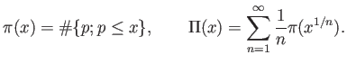 % latex2html id marker 732
$\displaystyle \pi(x)=\char93 \{p; p\leq x\} , \qquad
\Pi(x)=\sum_{n=1}^\infty \frac{1}{n} \pi (x^{1/n}).
$