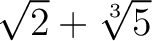 % latex2html id marker 831
$ \sqrt{2}+\sqrt[3]{5}$