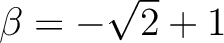 % latex2html id marker 803
$ \beta=-\sqrt{2}+1$