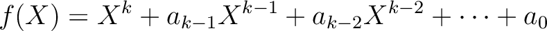 $\displaystyle f(X)=X^k+a_{k-1}X^{k-1}+a_{k-2}X^{k-2}+\dots+a_0
$