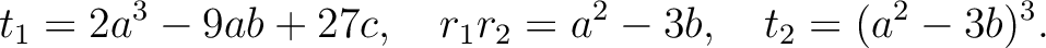 % latex2html id marker 825
$\displaystyle t_1=2 a^3 - 9 a b +27 c, \quad
r_1 r_2=a^2-3 b,\quad
t_2= (a^2-3b)^3.
$