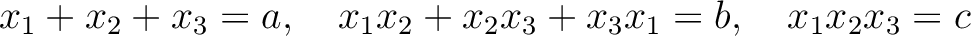 % latex2html id marker 798
$\displaystyle x_1+x_2+x_3=a ,\quad
x_1 x_2 +x_2 x_3 +x_3 x_1=b,\quad
x_1 x_2 x_3=c
$