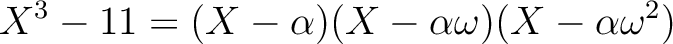 $\displaystyle X^3-11=(X-\alpha)(X-\alpha\omega)(X-\alpha \omega^2)
$