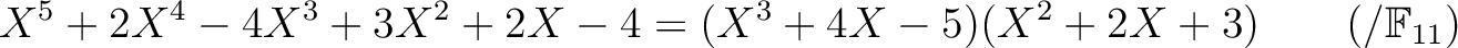 % latex2html id marker 1615
$\displaystyle X^5+2 X^4-4 X^3+3 X^2 + 2 X-4 =(X^3+4 X -5)(X^2+2 X +3)
\qquad (/{\mathbb{F}}_{11})$