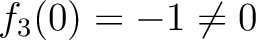 % latex2html id marker 1752
$ f_3(0)=-1 \neq 0$